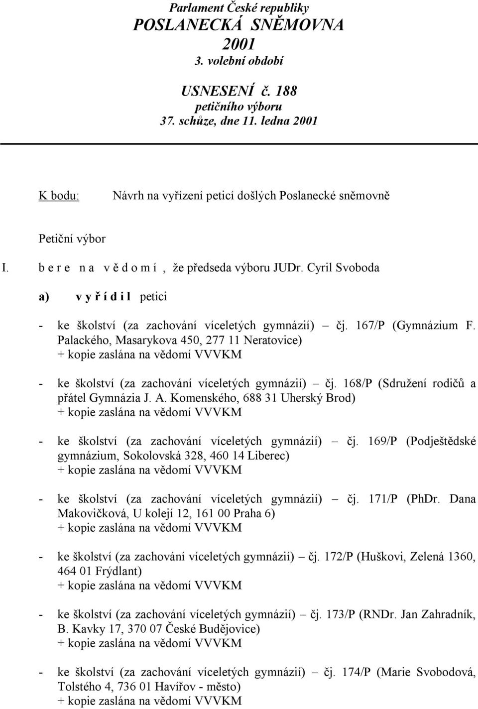 Cyril Svoboda a) v y ř í d i l petici - ke školství (za zachování víceletých gymnázií) čj. 167/P (Gymnázium F.