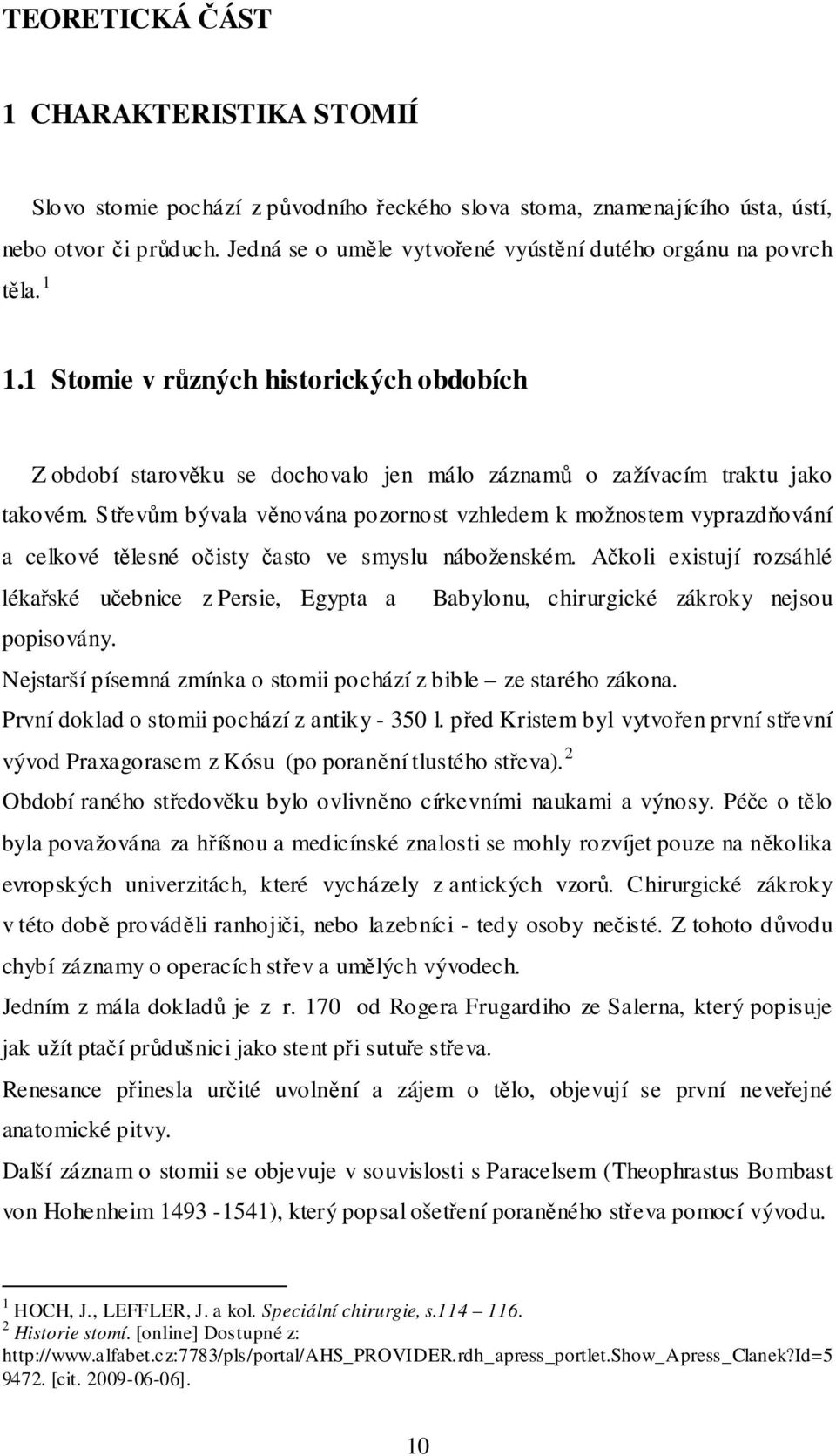 Střevům bývala věnována pozornost vzhledem k možnostem vyprazdňování a celkové tělesné očisty často ve smyslu náboženském.