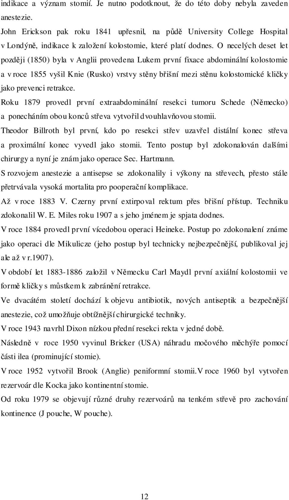 O necelých deset let později (1850) byla v Anglii provedena Lukem první fixace abdominální kolostomie a v roce 1855 vyšil Knie (Rusko) vrstvy stěny břišní mezi stěnu kolostomické kličky jako prevenci