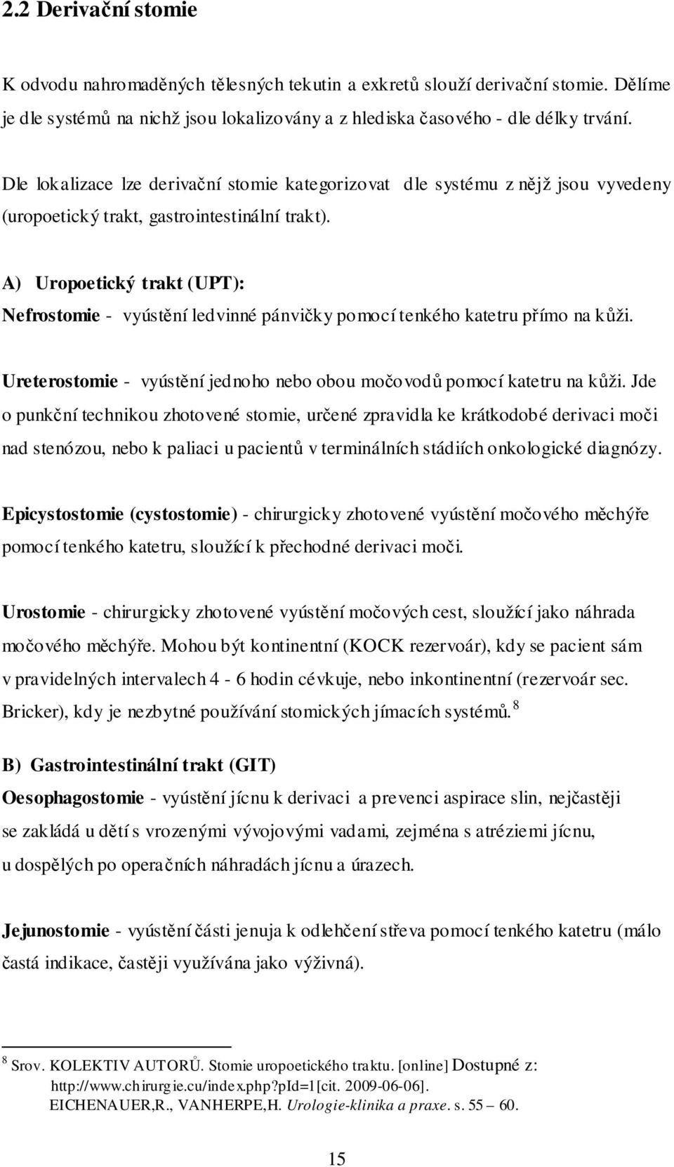 A) Uropoetický trakt (UPT): Nefrostomie - vyústění ledvinné pánvičky pomocí tenkého katetru přímo na kůži. Ureterostomie - vyústění jednoho nebo obou močovodů pomocí katetru na kůži.