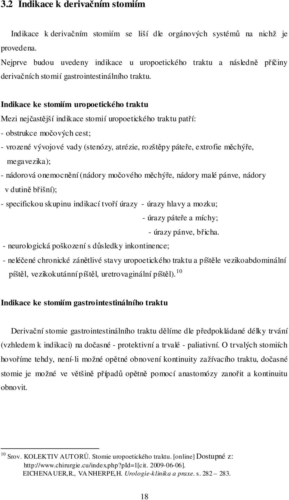 Indikace ke stomiím uropoetického traktu Mezi nejčastější indikace stomií uropoetického traktu patří: - obstrukce močových cest; - vrozené vývojové vady (stenózy, atrézie, rozštěpy páteře, extrofie