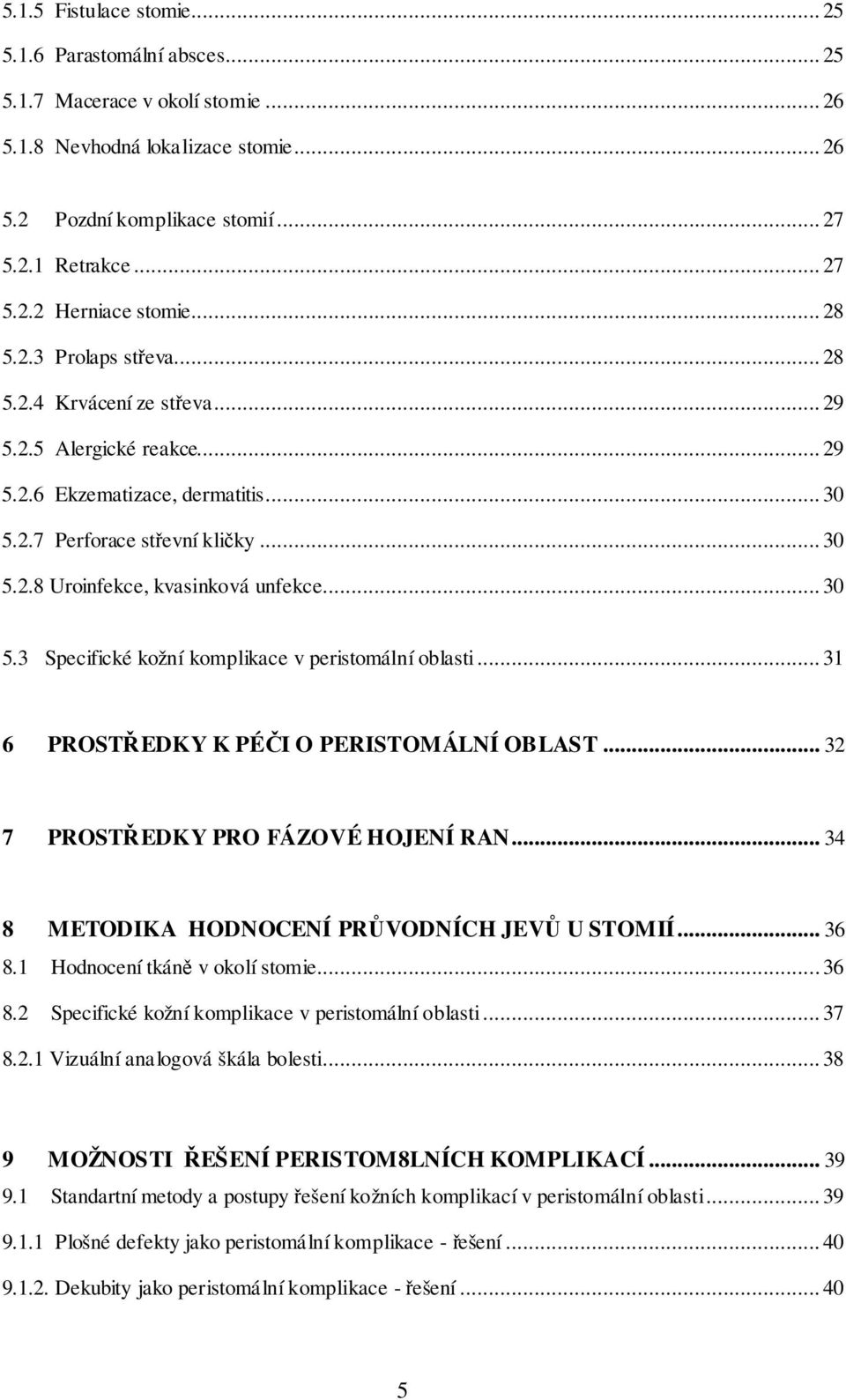 .. 30 5.3 Specifické kožní komplikace v peristomální oblasti... 31 6 PROSTŘEDKY K PÉČI O PERISTOMÁLNÍ OBLAST... 32 7 PROSTŘEDKY PRO FÁZOVÉ HOJENÍ RAN... 34 8 METODIKA HODNOCENÍ PRŮVODNÍCH JEVŮ U STOMIÍ.