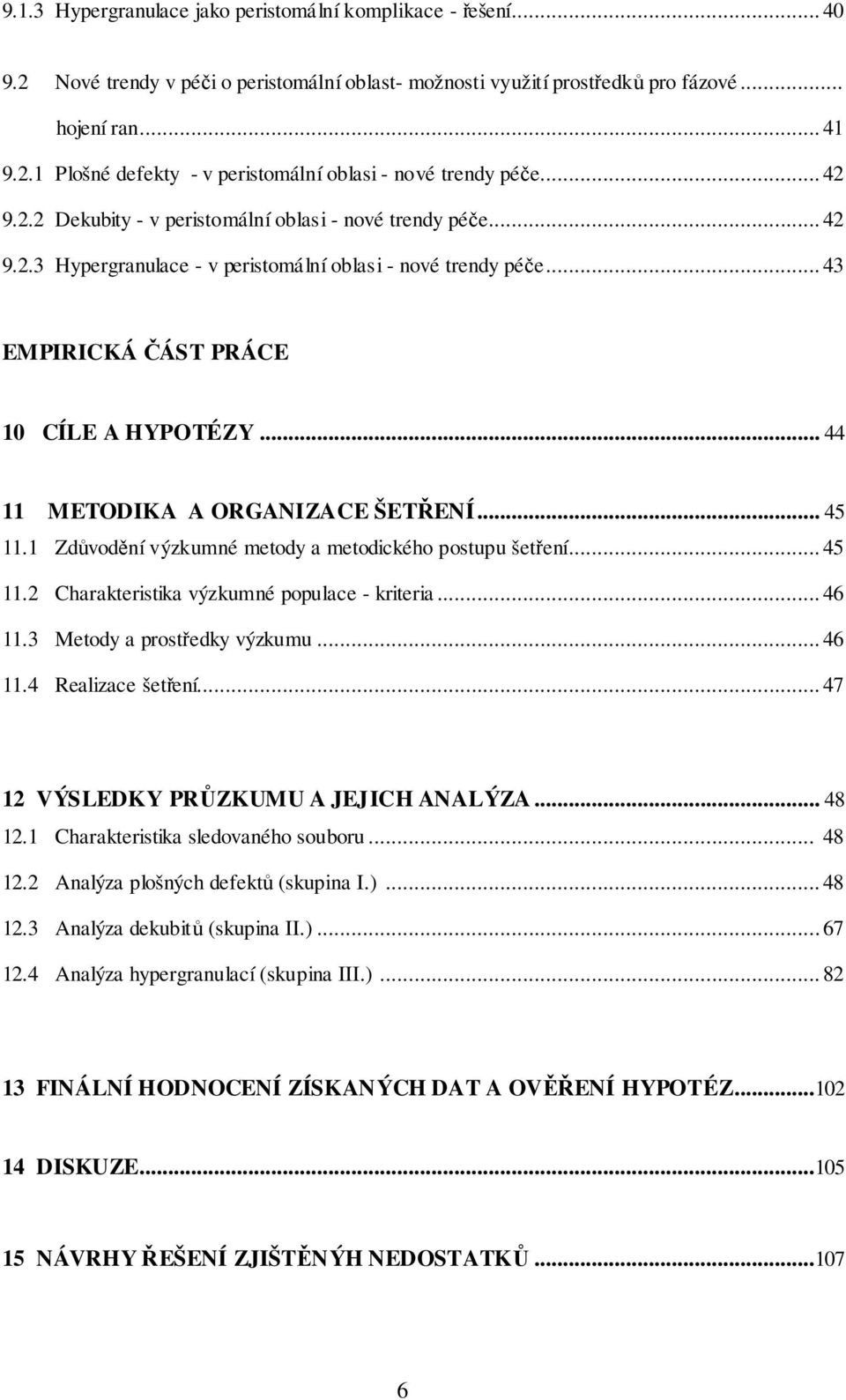 .. 44 11 METODIKA A ORGANIZACE ŠETŘENÍ... 45 11.1 Zdůvodění výzkumné metody a metodického postupu šetření... 45 11.2 Charakteristika výzkumné populace - kriteria... 46 11.