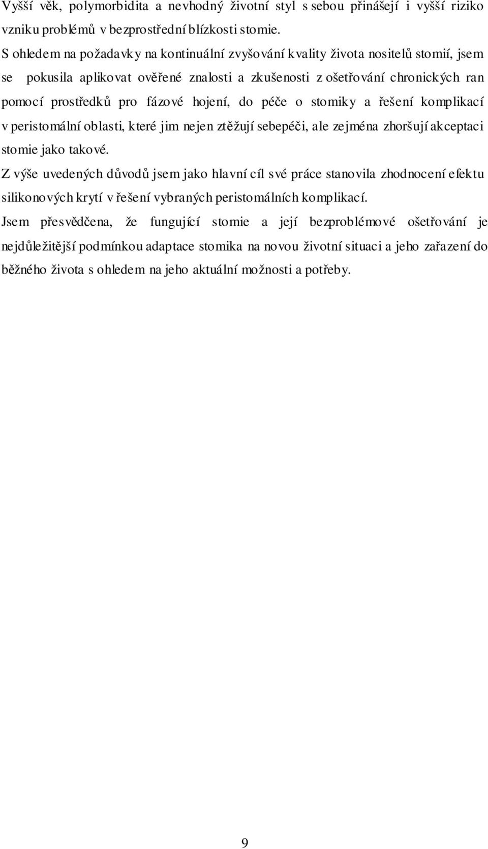 hojení, do péče o stomiky a řešení komplikací v peristomální oblasti, které jim nejen ztěžují sebepéči, ale zejména zhoršují akceptaci stomie jako takové.