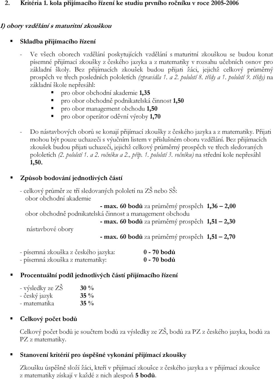 zkouškou se budou konat písemné přijímací zkoušky z českého jazyka a z matematiky v rozsahu učebních osnov pro základní školy.