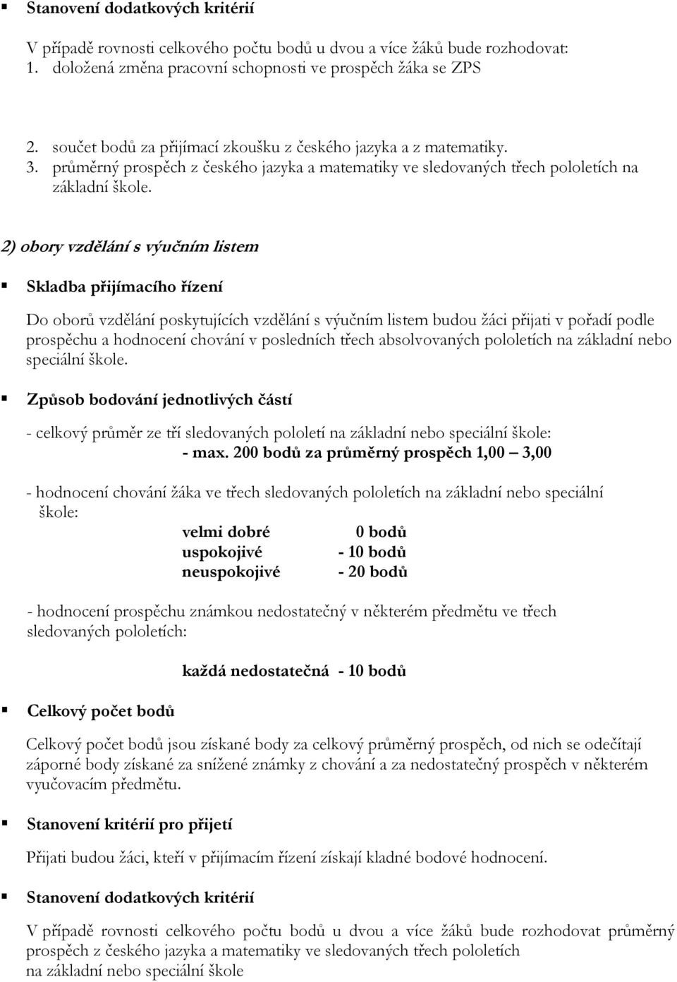 2) obory vzdělání s výučním listem Skladba přijímacího řízení Do oborů vzdělání poskytujících vzdělání s výučním listem budou žáci přijati v pořadí podle prospěchu a hodnocení chování v posledních