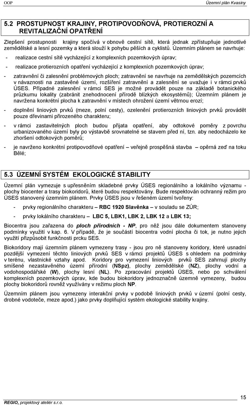 Územním plánem se navrhuje: - realizace cestní sítě vycházející z komplexních pozemkových úprav; - realizace protierozních opatření vycházející z komplexních pozemkových úprav; - zatravnění či