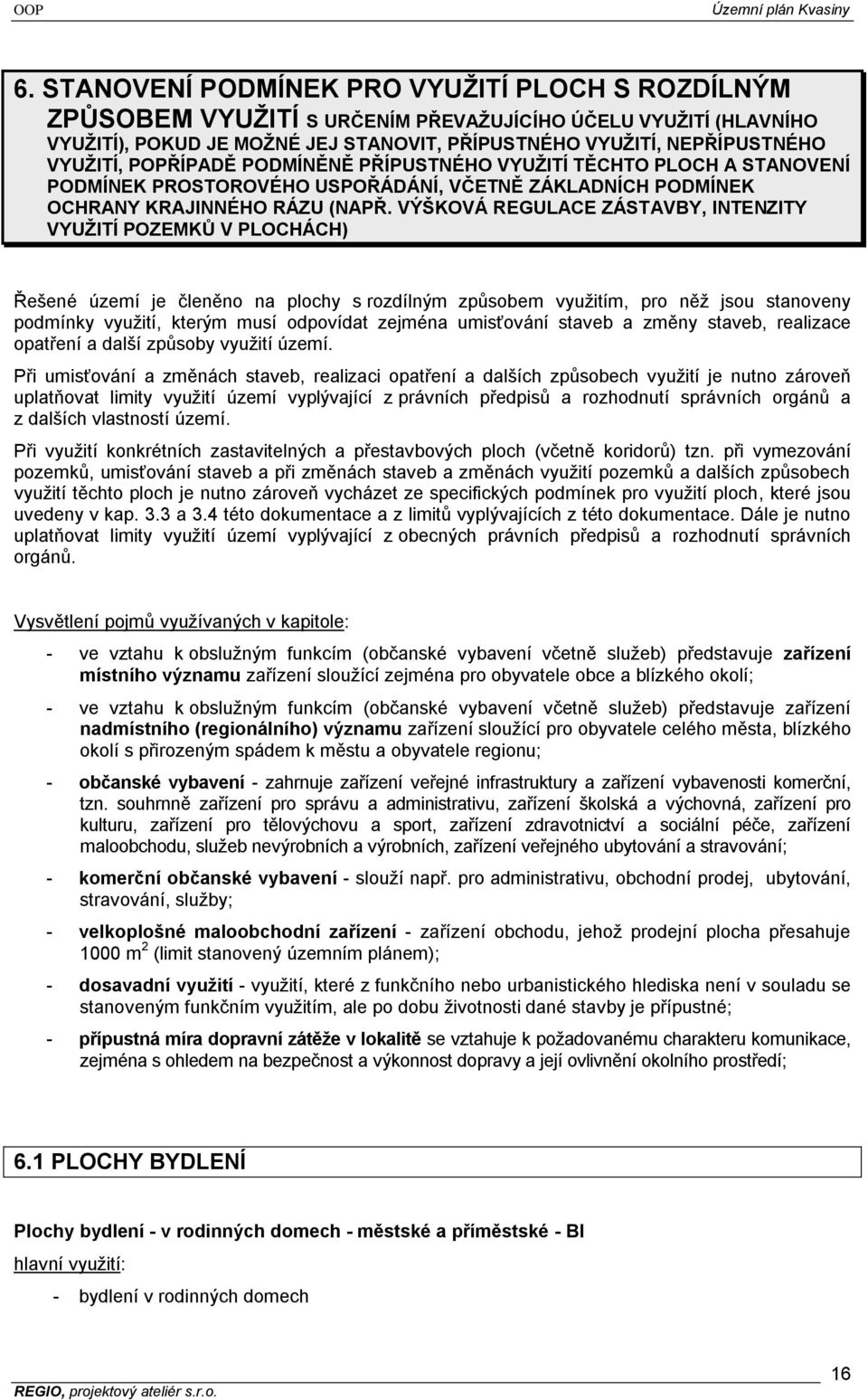 VÝŠKOVÁ REGULACE ZÁSTAVBY, INTENZITY VYUŢITÍ POZEMKŦ V PLOCHÁCH) Řešené území je členěno na plochy s rozdílným způsobem vyuţitím, pro něţ jsou stanoveny podmínky vyuţití, kterým musí odpovídat