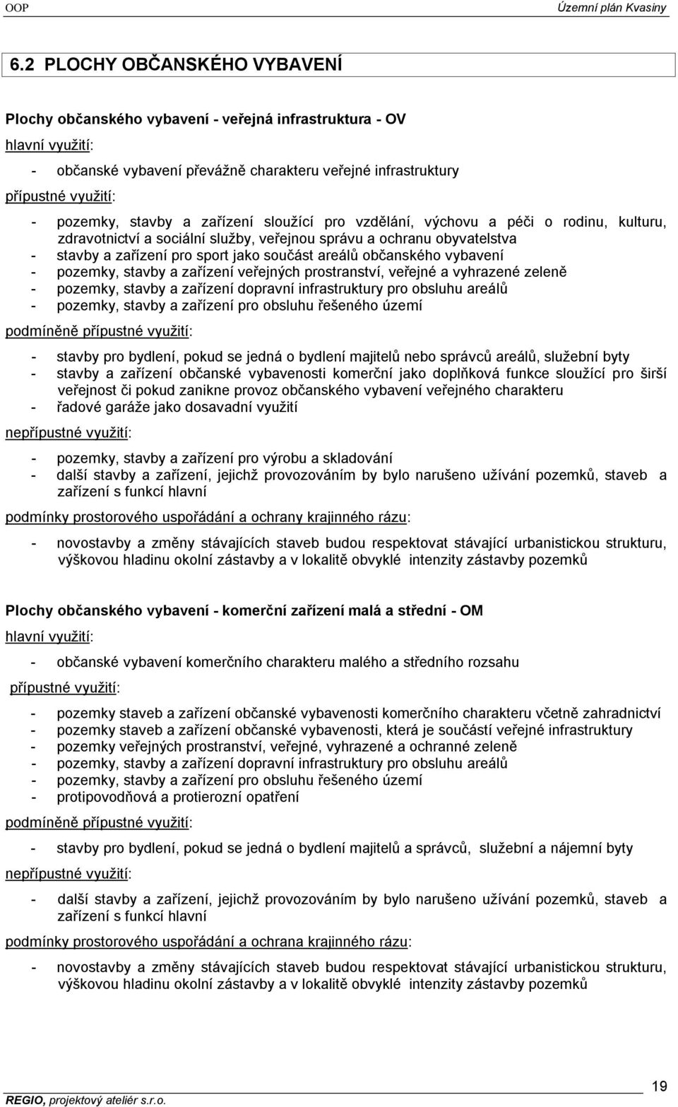 občanského vybavení - pozemky, stavby a zařízení veřejných prostranství, veřejné a vyhrazené zeleně - pozemky, stavby a zařízení dopravní infrastruktury pro obsluhu areálů - pozemky, stavby a