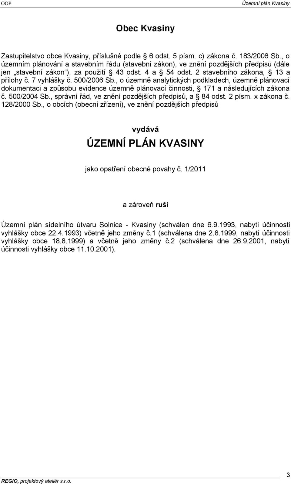 500/2006 Sb., o územně analytických podkladech, územně plánovací dokumentaci a způsobu evidence územně plánovací činnosti, 171 a následujících zákona č. 500/2004 Sb.