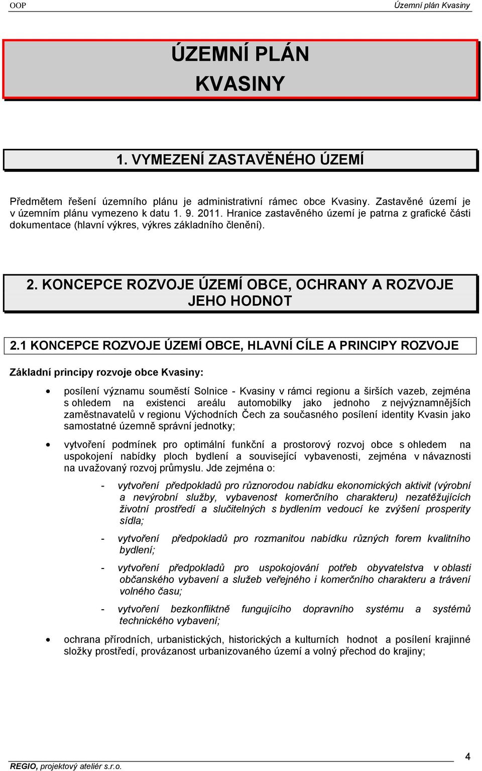 1 KONCEPCE ROZVOJE ÚZEMÍ OBCE, HLAVNÍ CÍLE A PRINCIPY ROZVOJE Základní principy rozvoje obce Kvasiny: posílení významu souměstí Solnice - Kvasiny v rámci regionu a širších vazeb, zejména s ohledem na