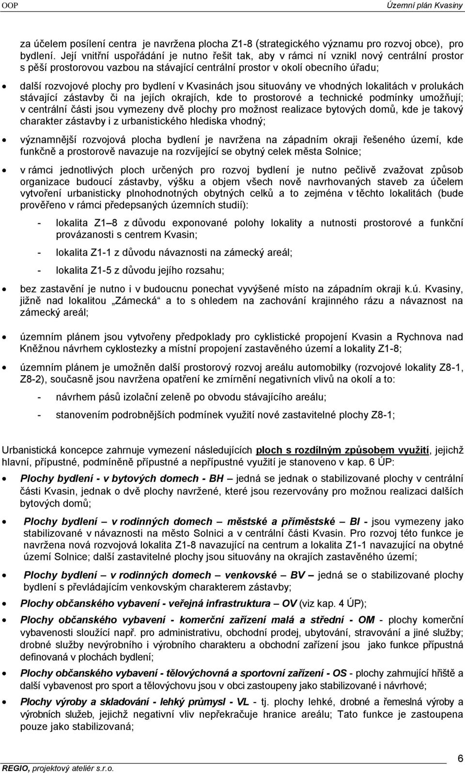 bydlení v Kvasinách jsou situovány ve vhodných lokalitách v prolukách stávající zástavby či na jejích okrajích, kde to prostorové a technické podmínky umoţňují; v centrální části jsou vymezeny dvě