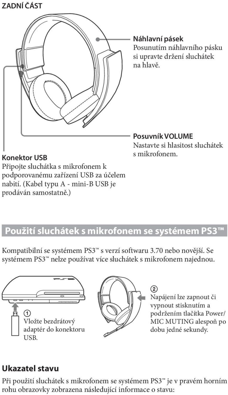 Použití sluchátek s mikrofonem se systémem PS3 Kompatibilní se systémem PS3 s verzí softwaru 3.70 nebo novější. Se systémem PS3 nelze používat více sluchátek s mikrofonem najednou.