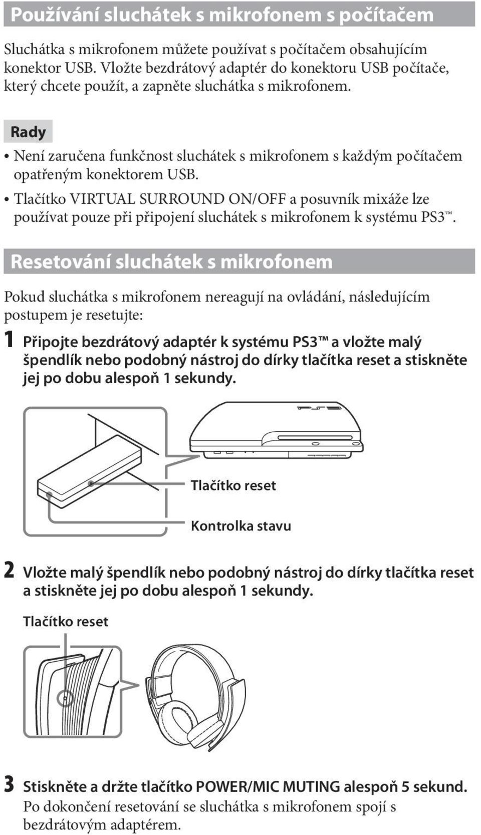 Rady Není zaručena funkčnost sluchátek s mikrofonem s každým počítačem opatřeným konektorem USB.