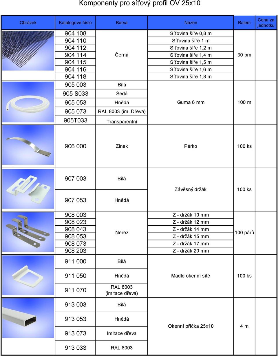 Dřeva) 905T033 Transparentní Guma 6 mm 100 m 906 000 Zinek Pérko 907 003 Závěsný držák 907 053 908 003 Z - držák 10 mm 908 023 Z - držák 12 mm 908 043 Z - držák 14