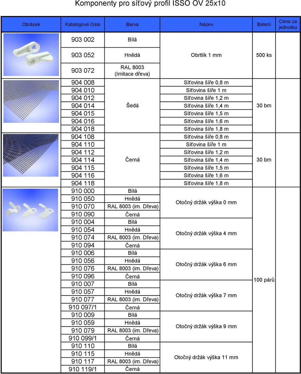 Síťovina šíře 1,4 m 904 115 Síťovina šíře 1,5 m 904 116 Síťovina šíře 1,6 m 904 118 Síťovina šíře 1,8 m 910 000 910 050 910 070 (im. Dřeva) 910 090 Černá 910 004 910 054 910 074 (im.