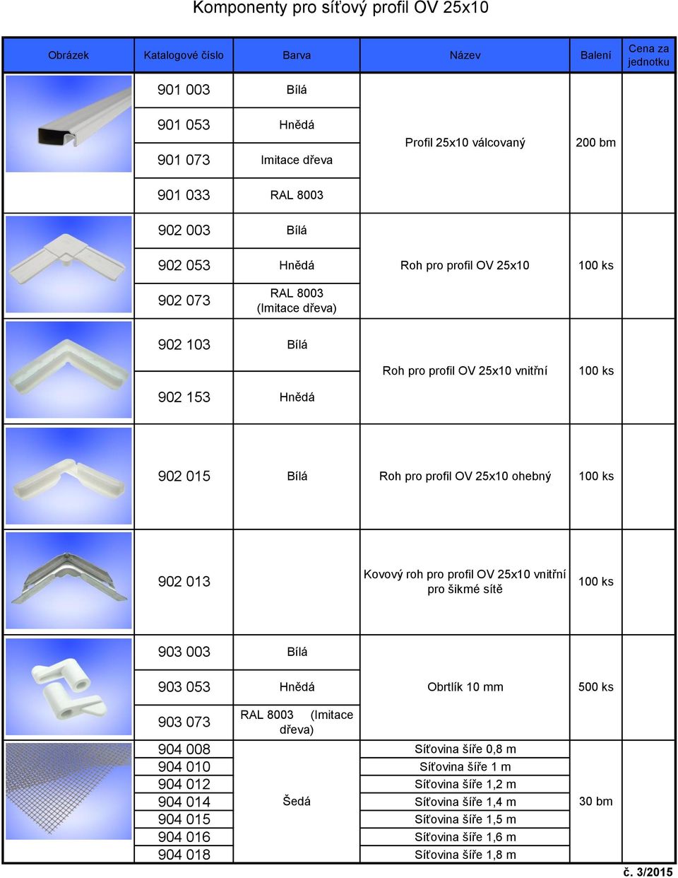 OV 25x10 vnitřní pro šikmé sítě 903 003 903 053 Obrtlík 10 mm 500 ks 903 073 (Imitace dřeva) 904 008 Síťovina šíře 0,8 m 904 010 Síťovina šíře 1 m