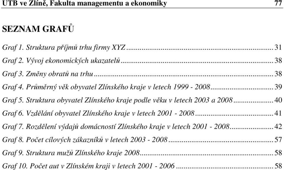 Struktura obyvatel Zlínského kraje podle věku v letech 2003 a 2008... 40 Graf 6. Vzdělání obyvatel Zlínského kraje v letech 2001-2008... 41 Graf 7.