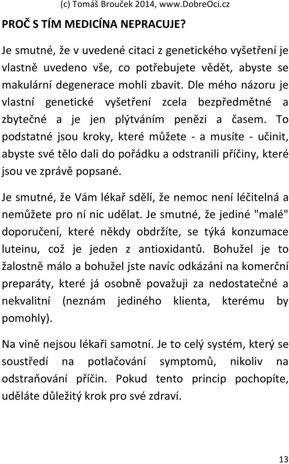 To podstatné jsou kroky, které můžete - a musíte - učinit, abyste své tělo dali do pořádku a odstranili příčiny, které jsou ve zprávě popsané.