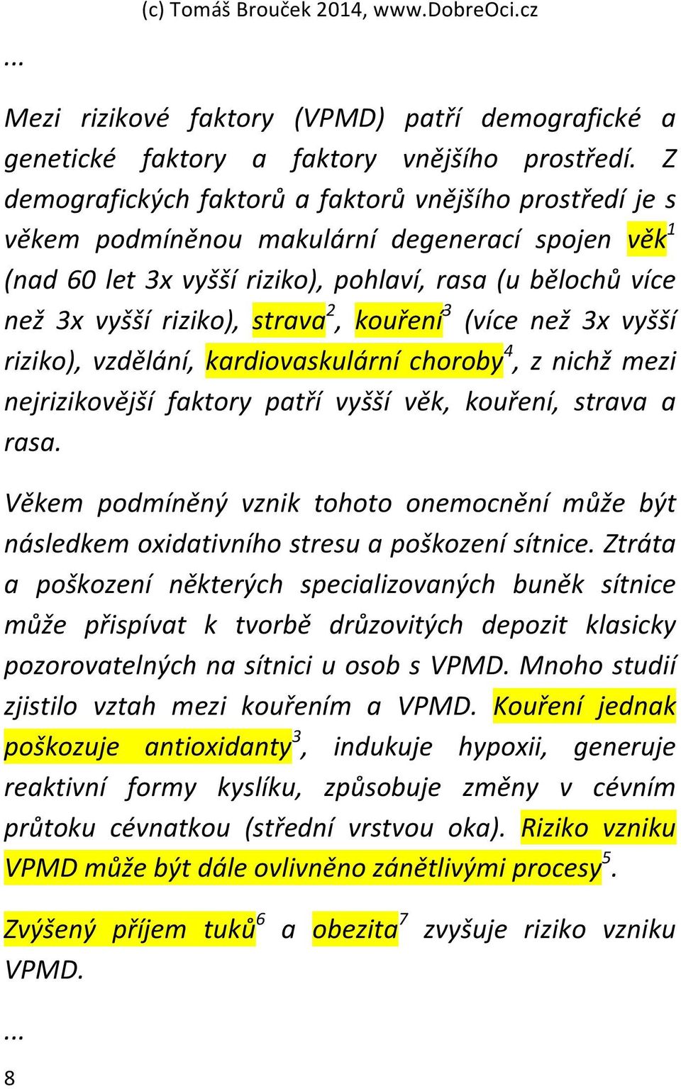 2, kouření 3 (více než 3x vyšší riziko), vzdělání, kardiovaskulární choroby 4, z nichž mezi nejrizikovější faktory patří vyšší věk, kouření, strava a rasa.