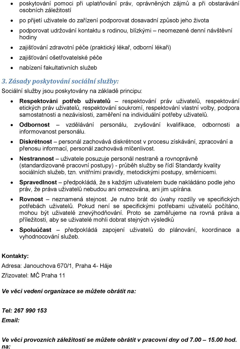 Zásady poskytování sociální služby: Sociální služby jsou poskytovány na základě principu: Respektování potřeb uživatelů respektování práv uživatelů, respektování etických práv uživatelů, respektování