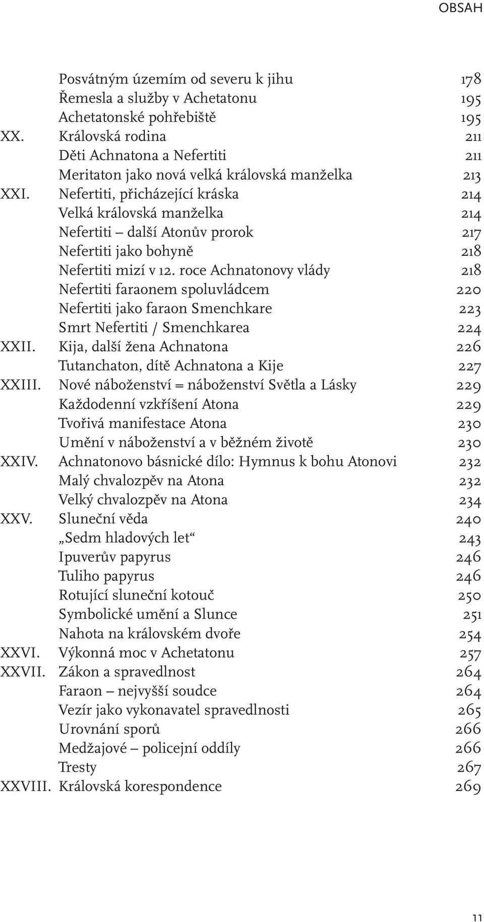 Nefertiti, přicházející kráska 214 Velká královská manželka 214 Nefertiti další Atonův prorok 217 Nefertiti jako bohyně 218 Nefertiti mizí v 12.