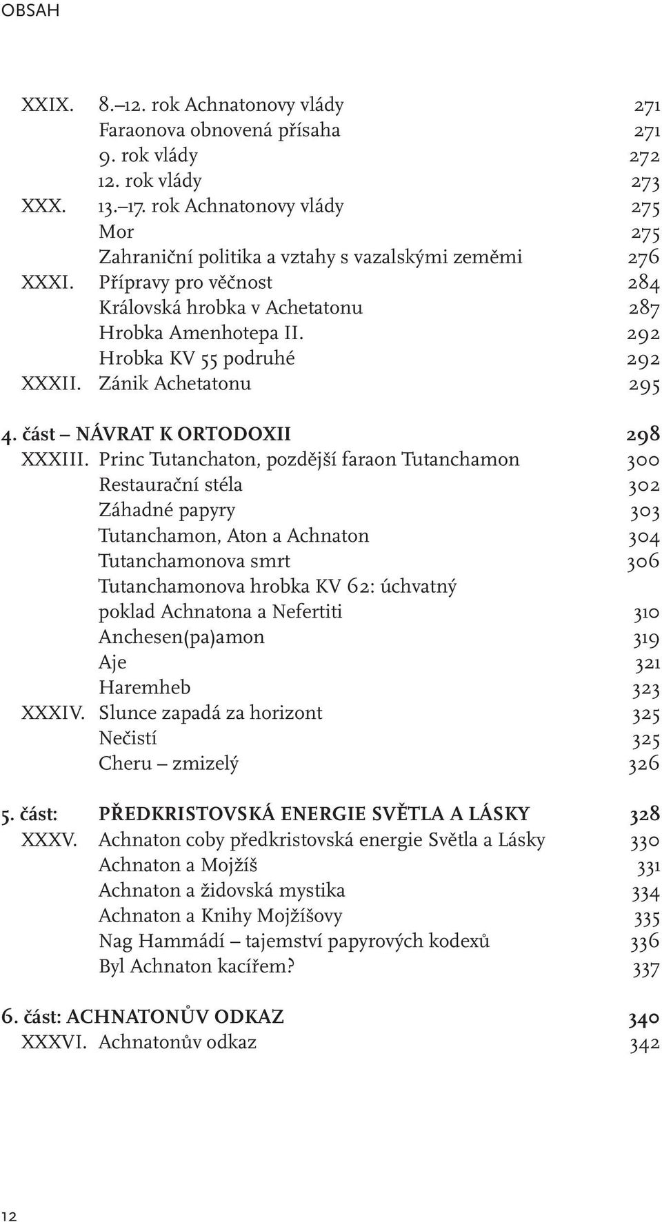 292 Hrobka KV 55 podruhé 292 XXXII. Zánik Achetatonu 295 4. část NÁVRAT K ORTODOXII 298 XXXIII.