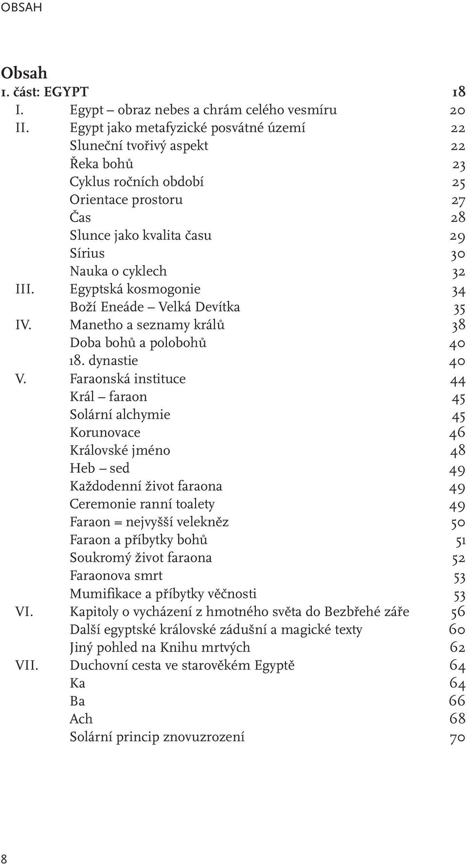 Egyptská kosmogonie 34 Boží Eneáde Velká Devítka 35 IV. Manetho a seznamy králů 38 Doba bohů a polobohů 40 18. dynastie 40 V.