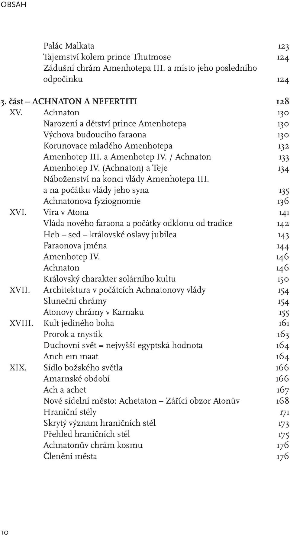 (Achnaton) a Teje 134 Náboženství na konci vlády Amenhotepa III. a na počátku vlády jeho syna 135 Achnatonova fyziognomie 136 XVI.