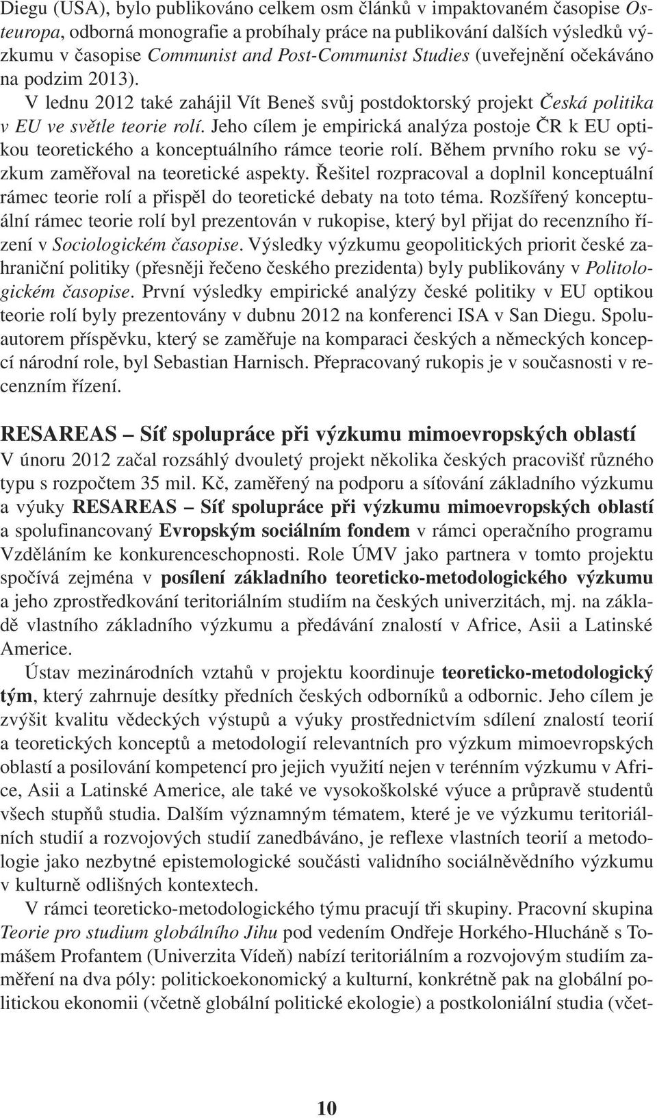 Jeho cílem je empirická analýza postoje ČR k EU optikou teoretického a konceptuálního rámce teorie rolí. Během prvního roku se výzkum zaměřoval na teoretické aspekty.