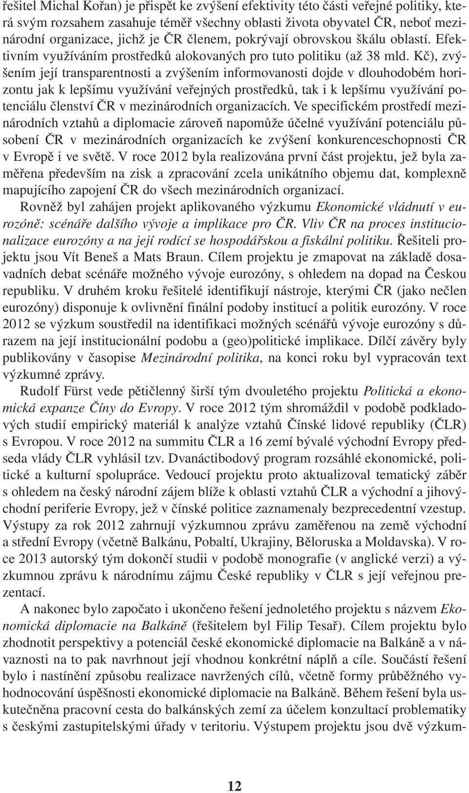 Kč), zvýšením její transparentnosti a zvýšením informovanosti dojde v dlouhodobém horizontu jak k lepšímu využívání veřejných prostředků, tak i k lepšímu využívání potenciálu členství ČR v