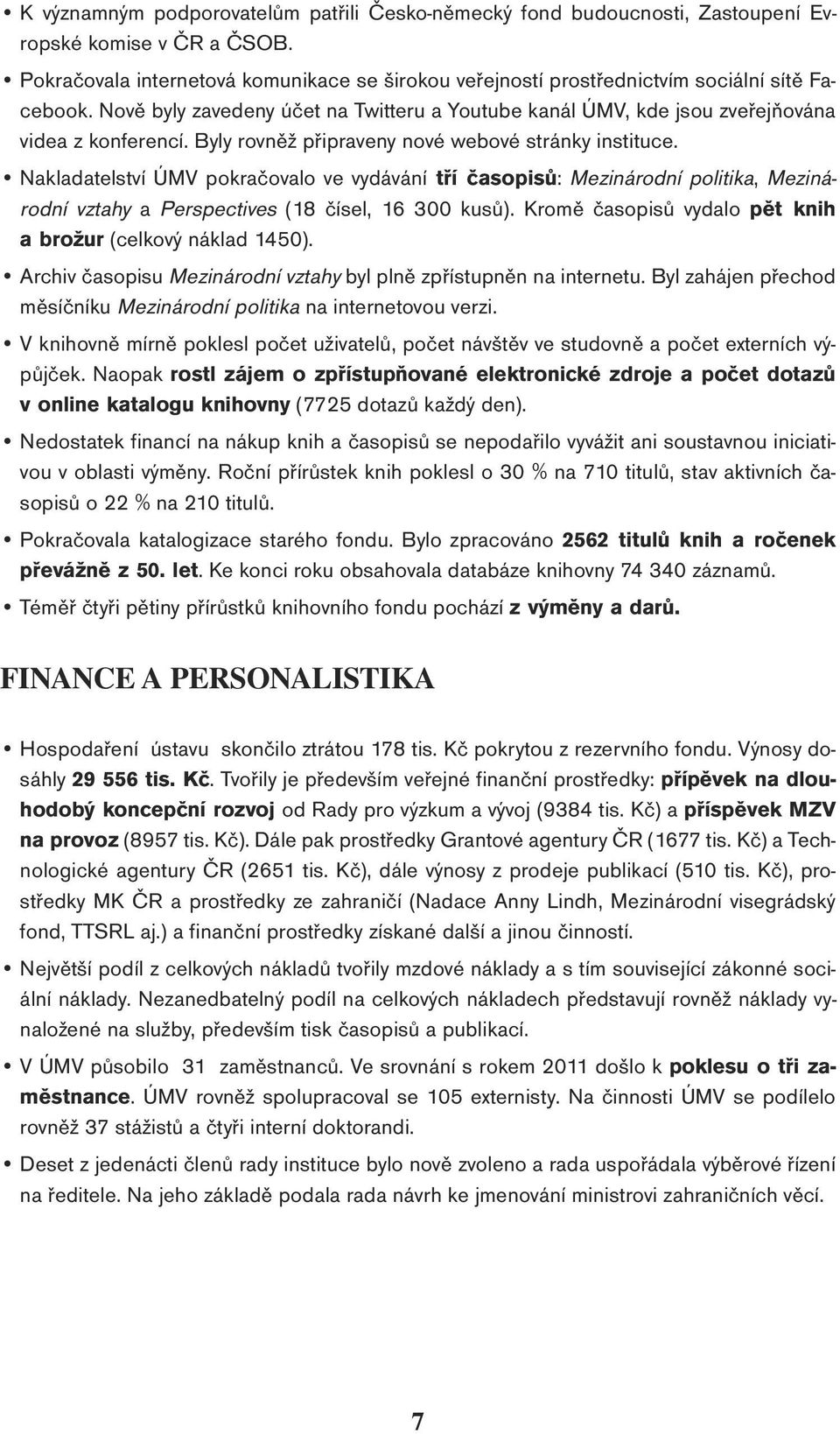 Byly rovněž připraveny nové webové stránky instituce. Nakladatelství ÚMV pokračovalo ve vydávání tří časopisů: Mezinárodní politika, Mezinárodní vztahy a Perspectives (18 čísel, 16 300 kusů).