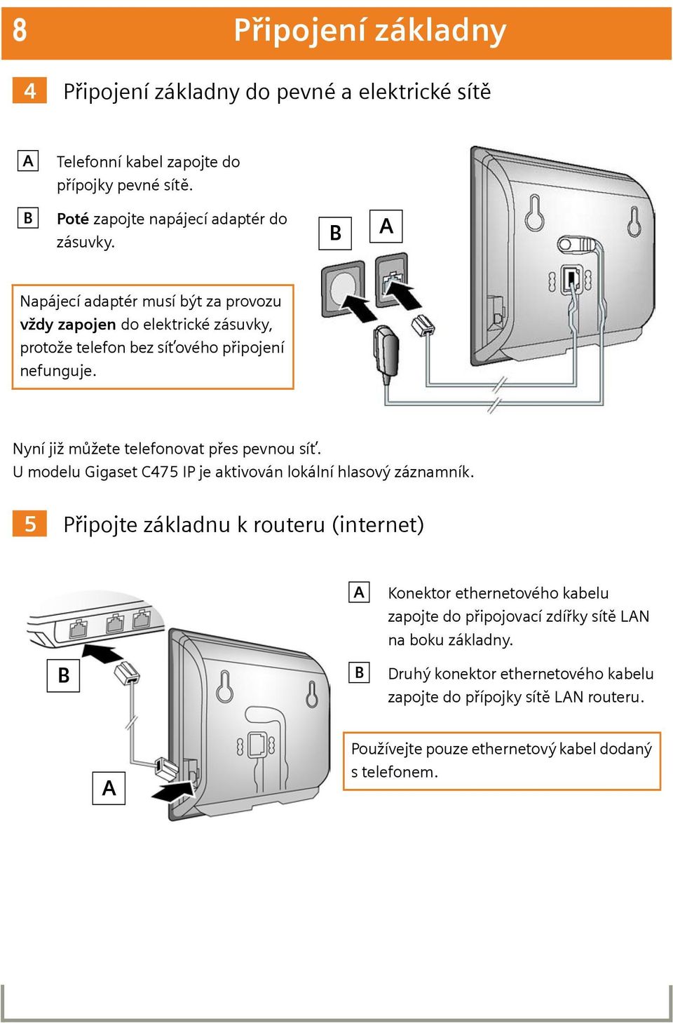 Nyní již můžete telefonovat přes pevnou síť. U modelu Gigaset C475 IP je aktivován lokální hlasový záznamník.