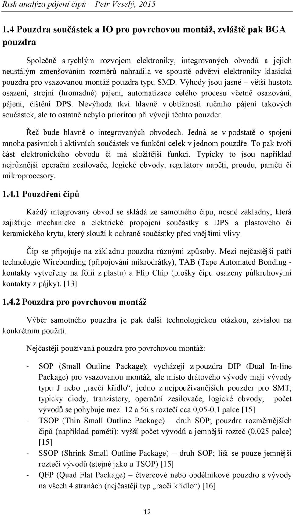 Výhody jsou jasné větší hustota osazení, strojní (hromadné) pájení, automatizace celého procesu včetně osazování, pájení, čištění DPS.