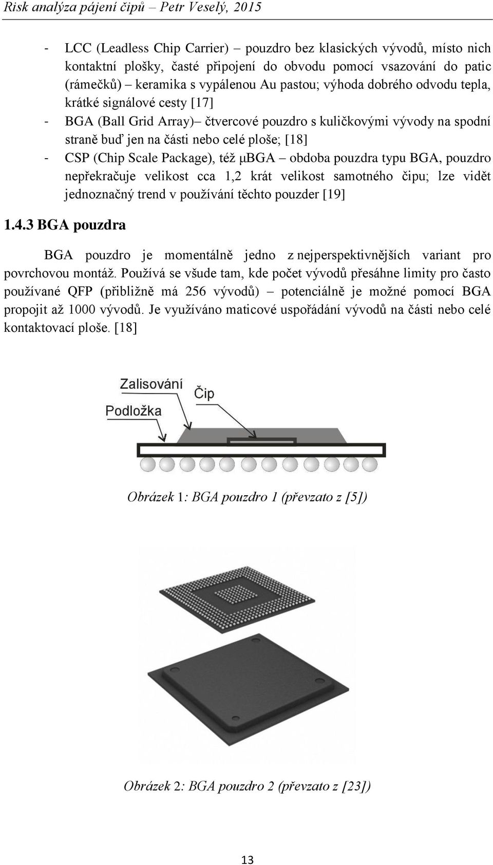 obdoba pouzdra typu BGA, pouzdro nepřekračuje velikost cca 1,2 krát velikost samotného čipu; lze vidět jednoznačný trend v používání těchto pouzder [19] 1.4.