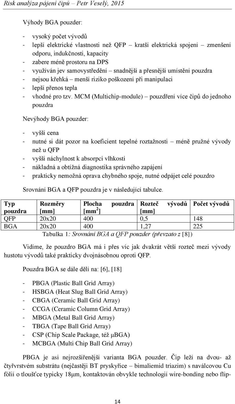 MCM (Multichip-module) pouzdření více čipů do jednoho pouzdra Nevýhody BGA pouzder: - vyšší cena - nutné si dát pozor na koeficient tepelné roztažnosti méně pružné vývody než u QFP - vyšší náchylnost