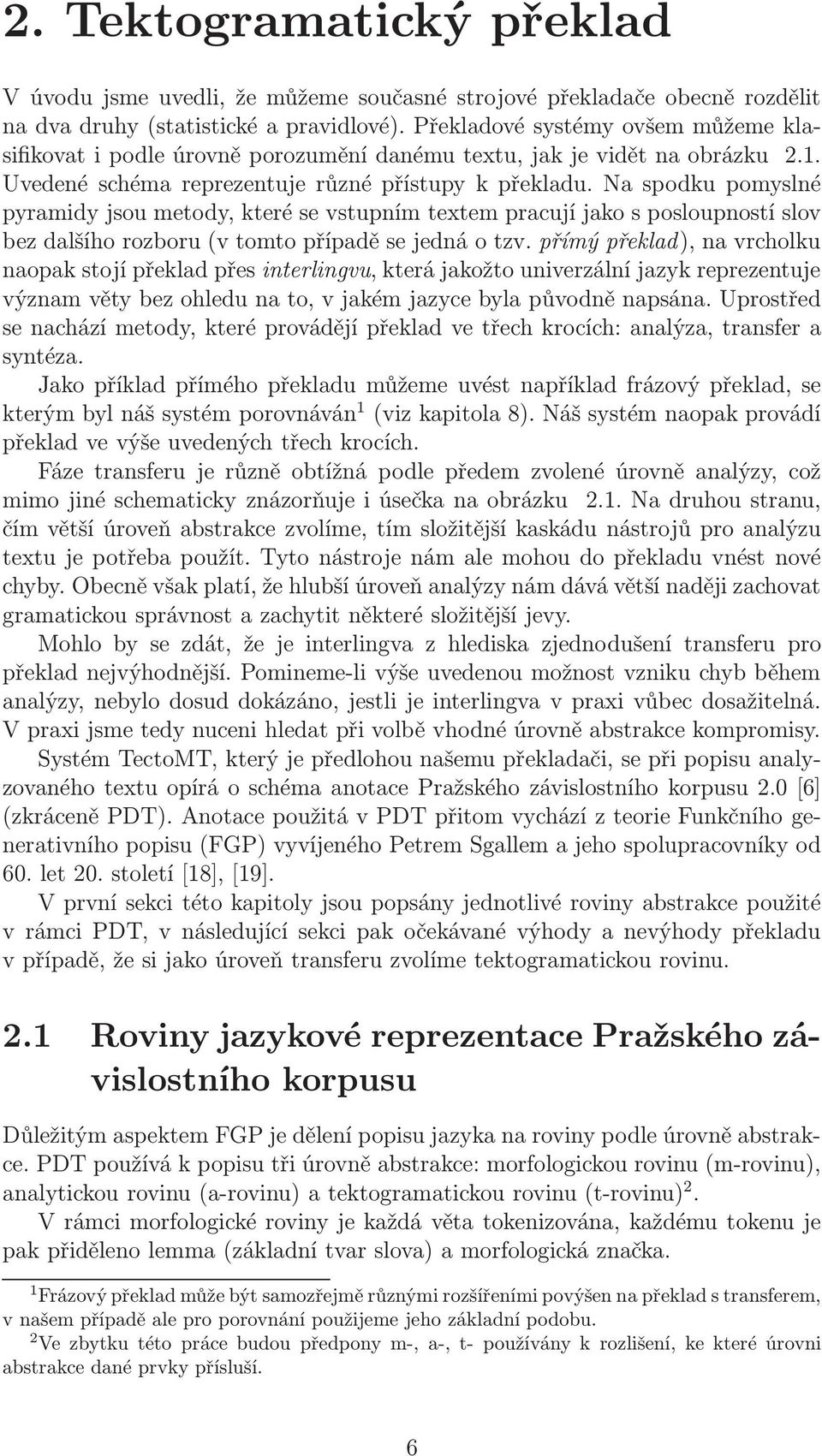 Na spodku pomyslné pyramidy jsou metody, které se vstupním textem pracují jako s posloupností slov bezdalšíhorozboru(vtomtopřípaděsejednáotzv.