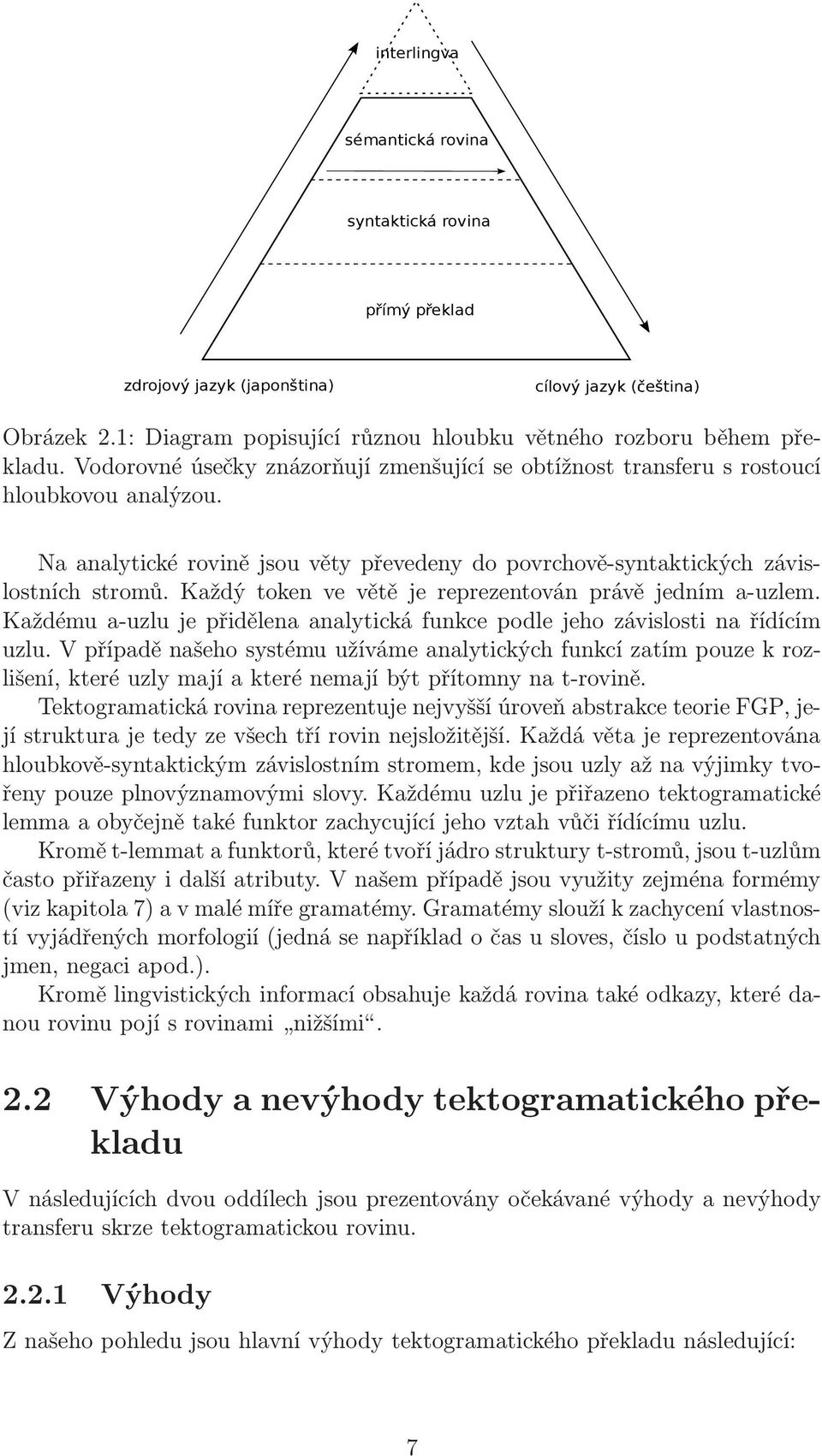 Každý token ve větě je reprezentován právě jedním a-uzlem. Každému a-uzlu je přidělena analytická funkce podle jeho závislosti na řídícím uzlu.