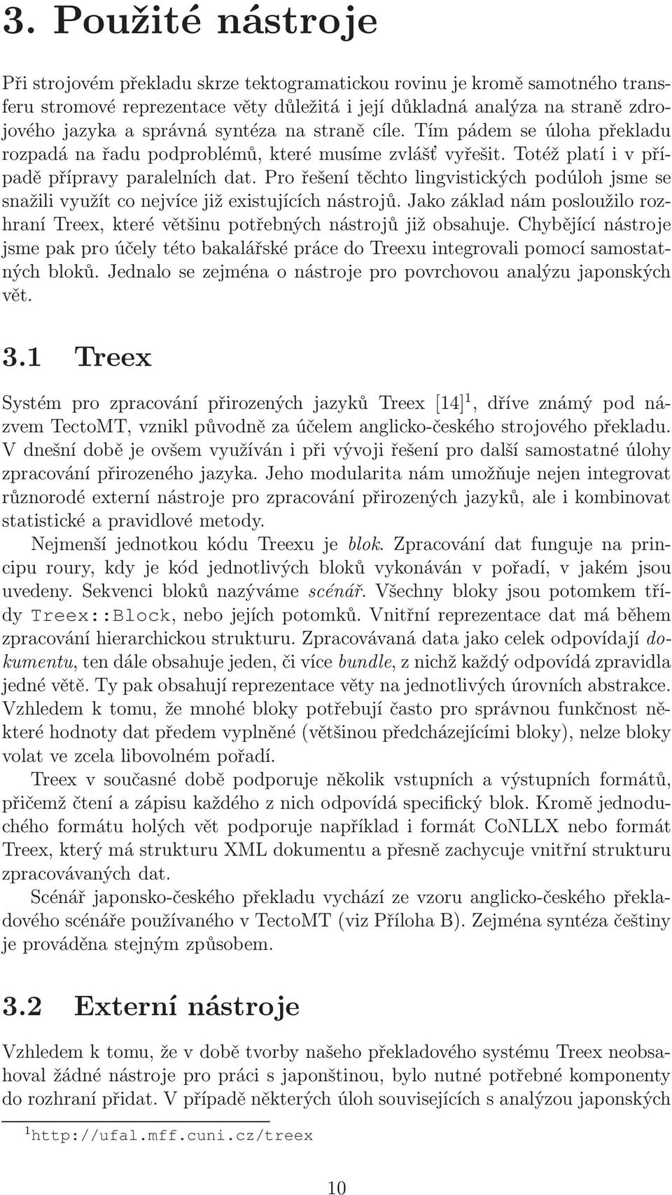 Pro řešení těchto lingvistických podúloh jsme se snažili využít co nejvíce již existujících nástrojů. Jako základ nám posloužilo rozhraní Treex, které většinu potřebných nástrojů již obsahuje.