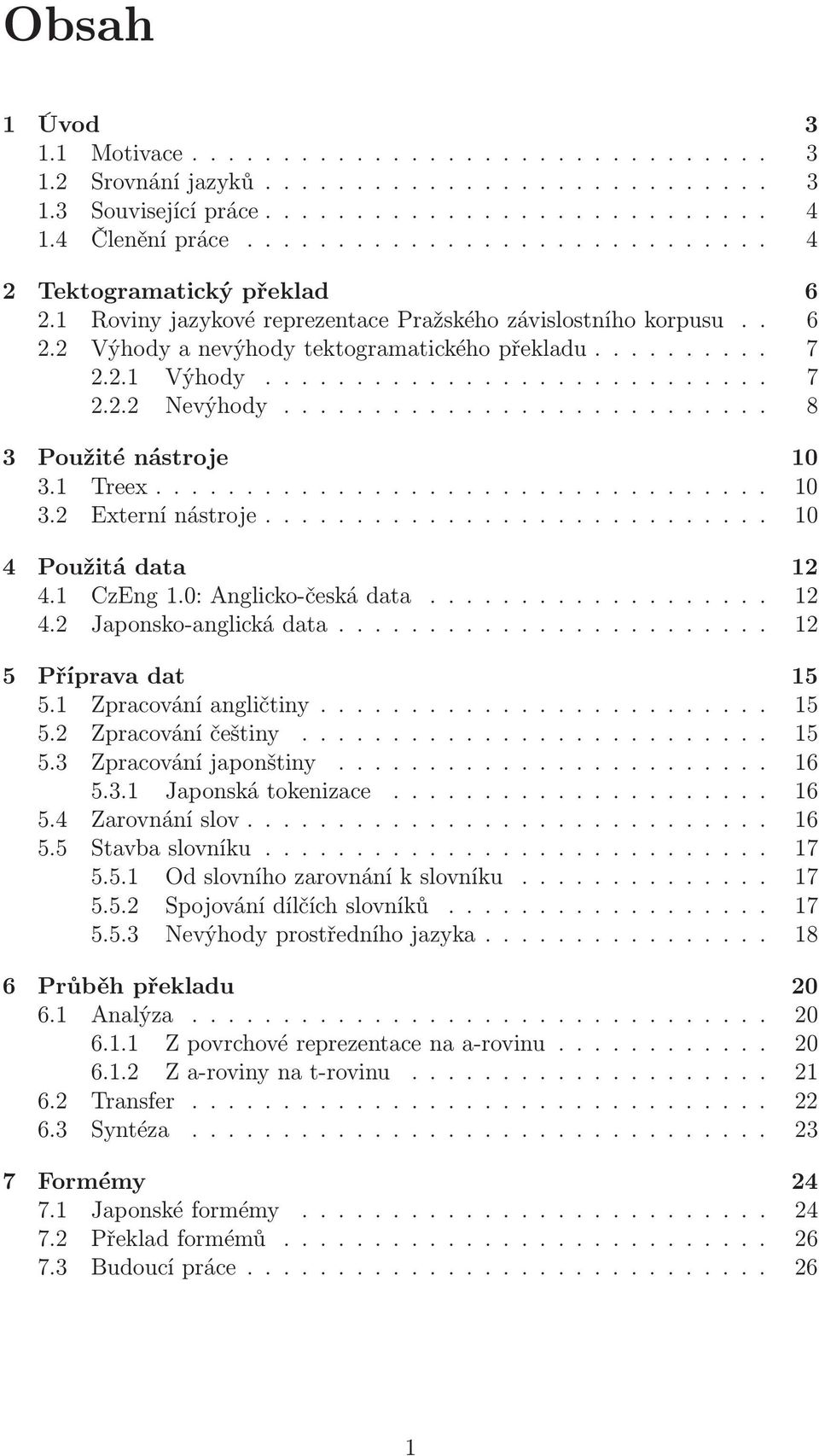 1 Treex... 10 3.2 Externínástroje........ 10 4 Použitá data 12 4.1 CzEng1.0:Anglicko-českádata.......... 12 4.2 Japonsko-anglickádata.... 12 5 Příprava dat 15 5.1 Zpracováníangličtiny..... 15 5.2 Zpracováníčeštiny.