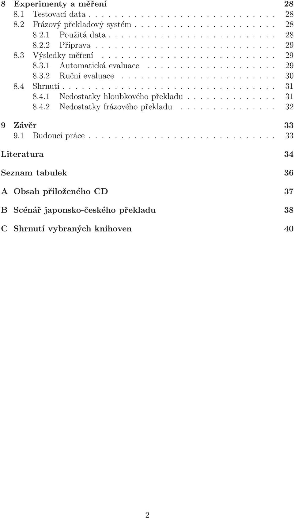 4.1 Nedostatkyhloubkovéhopřekladu... 31 8.4.2 Nedostatkyfrázovéhopřekladu...... 32 9 Závěr 33 9.1 Budoucípráce.