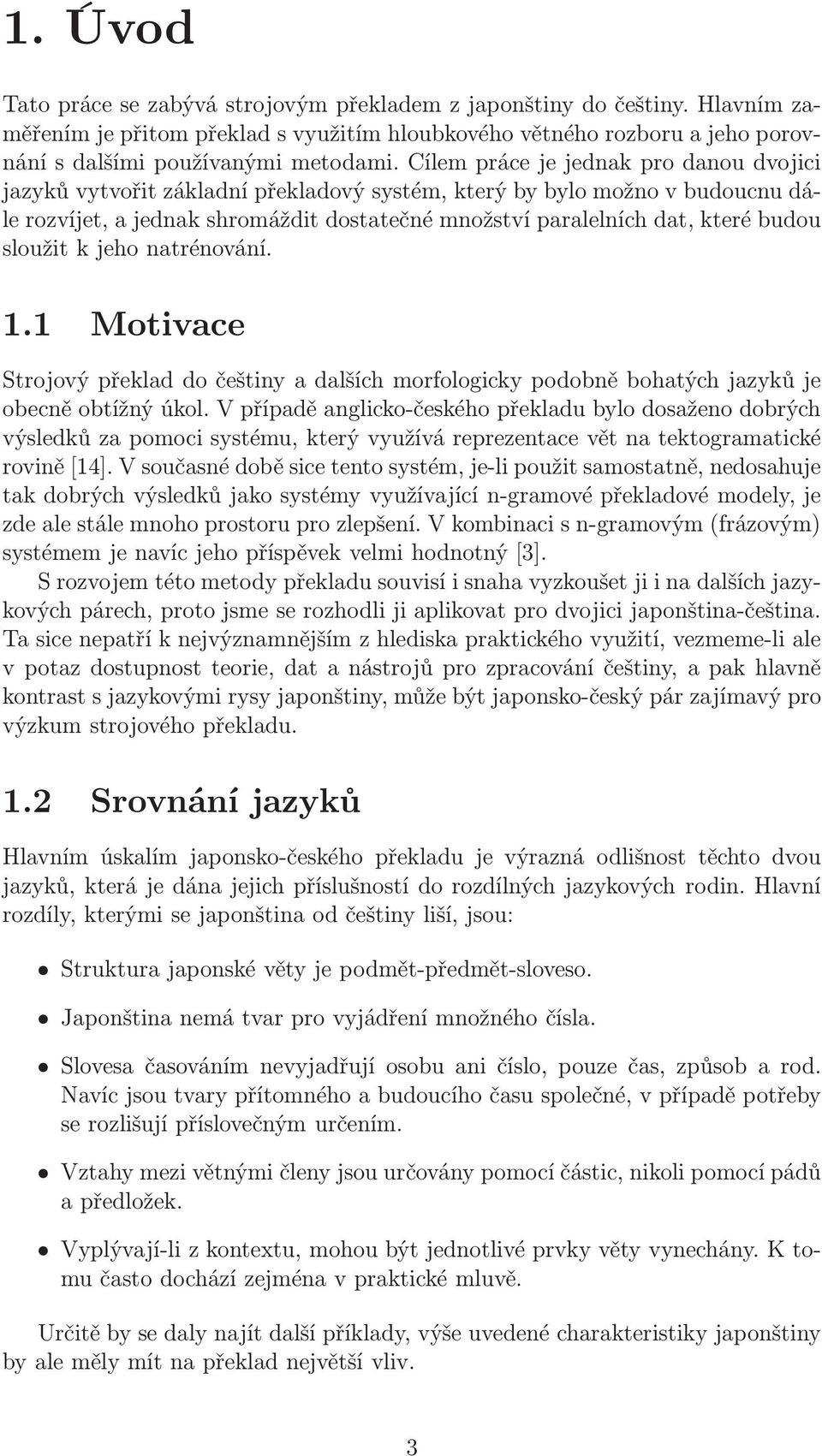 sloužit k jeho natrénování. 1.1 Motivace Strojový překlad do češtiny a dalších morfologicky podobně bohatých jazyků je obecně obtížný úkol.