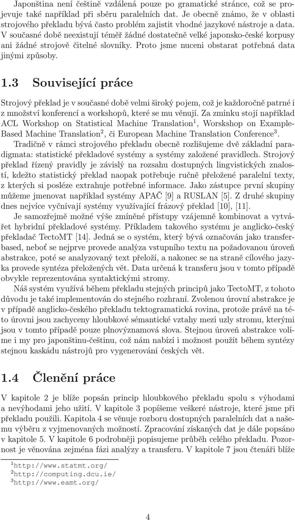 V současné době neexistují téměř žádné dostatečně velké japonsko-české korpusy ani žádné strojově čitelné slovníky. Proto jsme nuceni obstarat potřebná data jinými způsoby. 1.