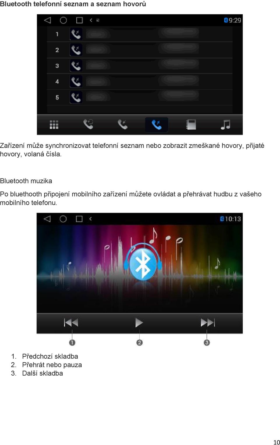 Bluetooth muzika Po bluethooth připojení mobilního zařízení můžete ovládat a