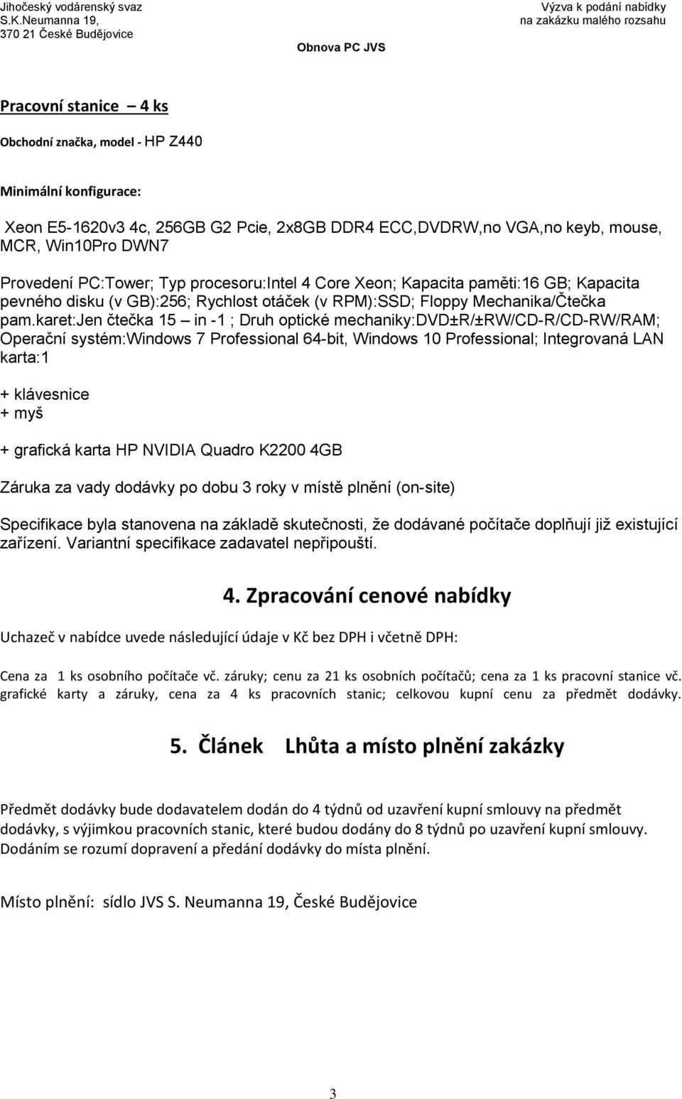 karet:jen čtečka 15 in -1 ; Druh optické mechaniky:dvd±r/±rw/cd-r/cd-rw/ram; Operační systém:windows 7 Professional 64-bit, Windows 10 Professional; Integrovaná LAN karta:1 + klávesnice + myš +