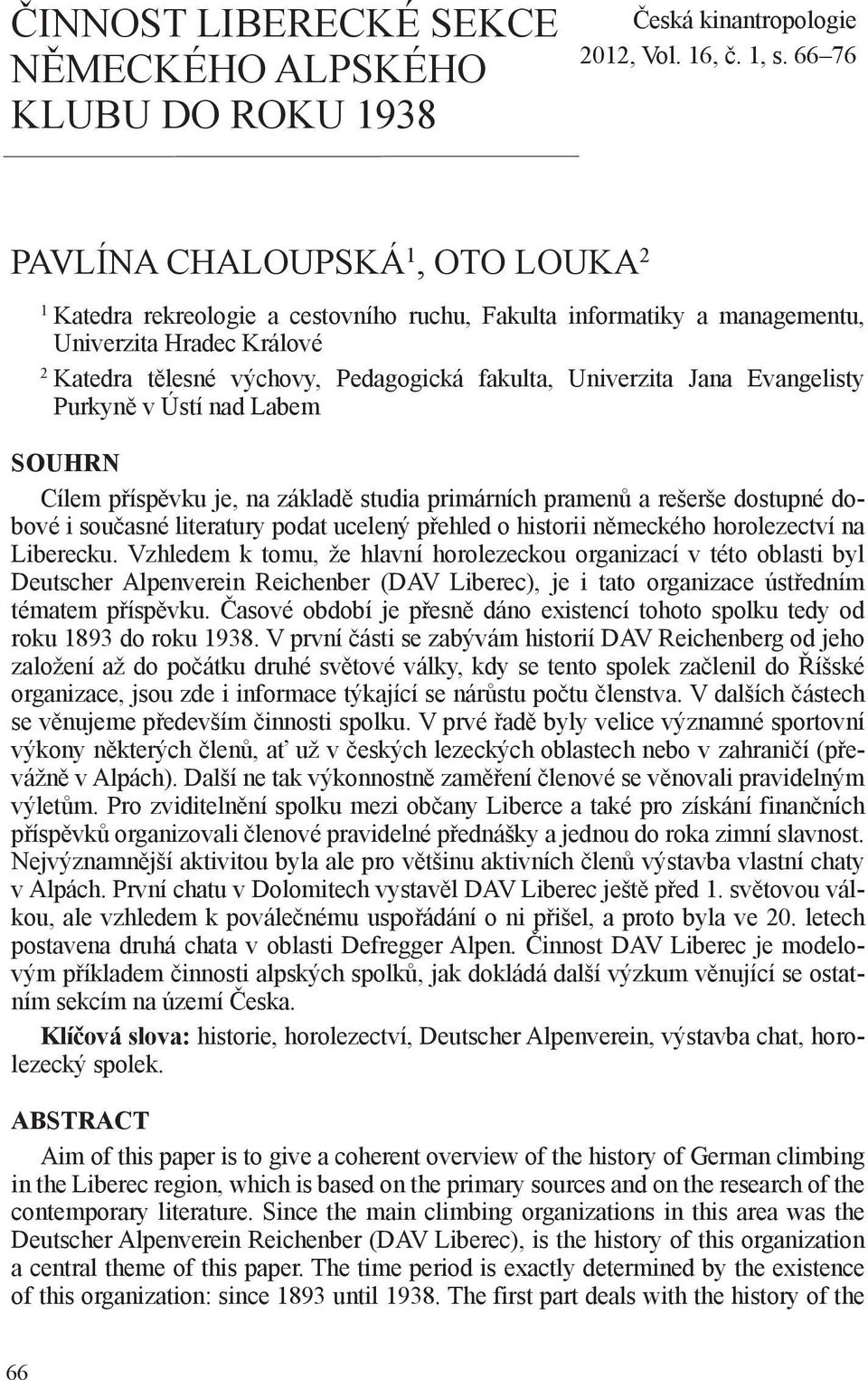 Univerzita Jana Evangelisty Purkyně v Ústí nad Labem SOUHRN Cílem příspěvku je, na základě studia primárních pramenů a rešerše dostupné dobové i současné literatury podat ucelený přehled o historii