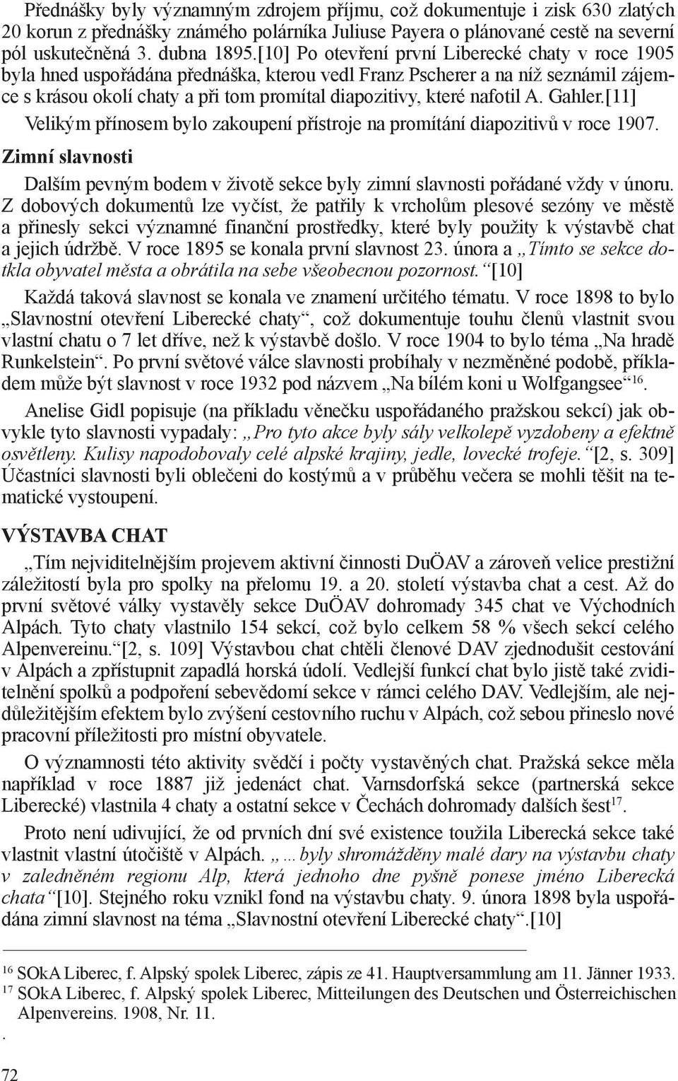 nafotil A. Gahler.[11] Velikým přínosem bylo zakoupení přístroje na promítání diapozitivů v roce 1907. Zimní slavnosti Dalším pevným bodem v životě sekce byly zimní slavnosti pořádané vždy v únoru.