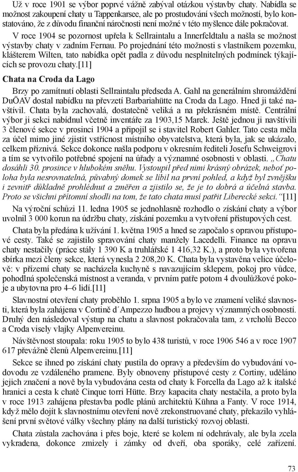 V roce 1904 se pozornost upřela k Sellraintalu a Innerfeldtalu a našla se možnost výstavby chaty v zadním Fernau.