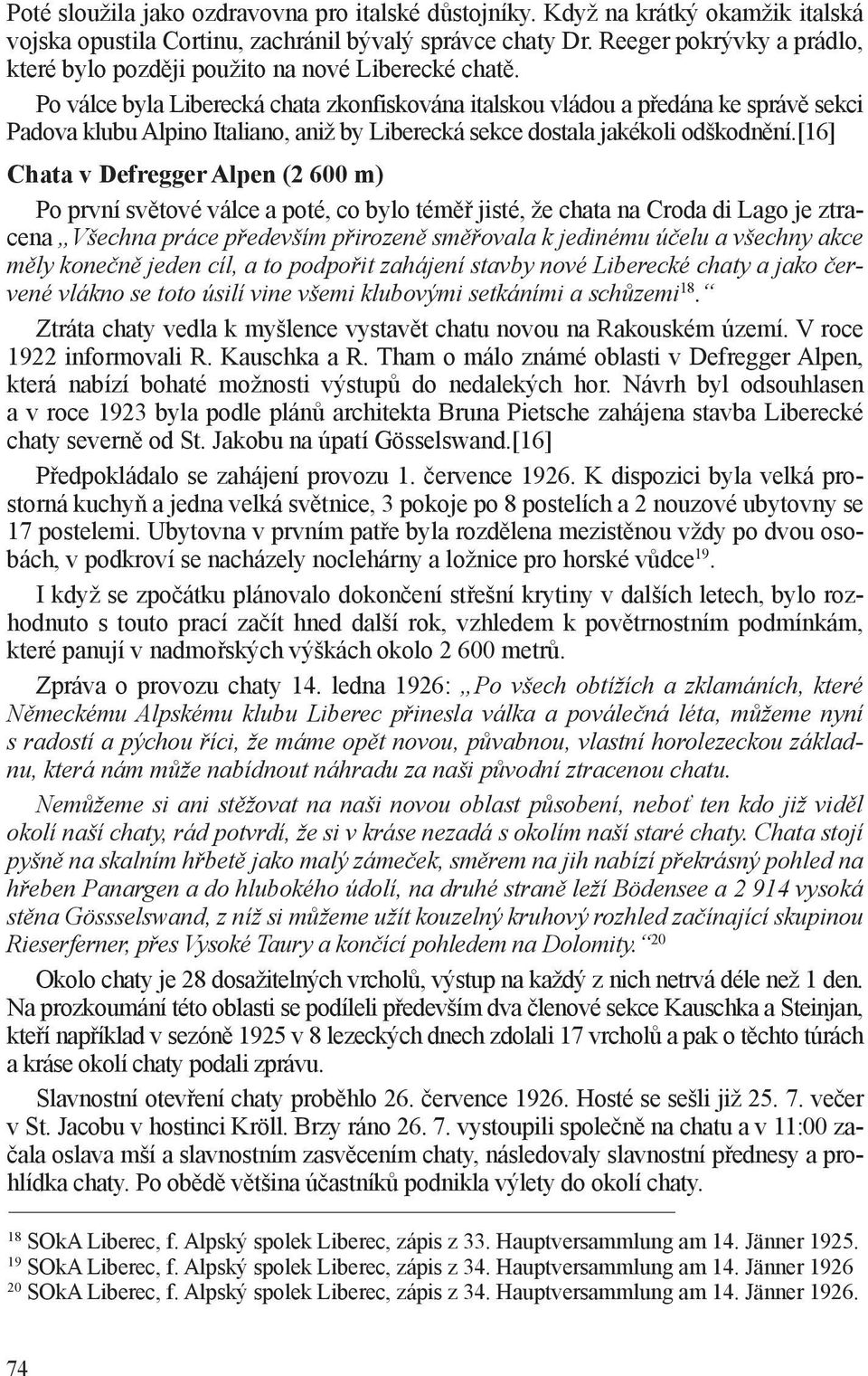 Po válce byla Liberecká chata zkonfiskována italskou vládou a předána ke správě sekci Padova klubu Alpino Italiano, aniž by Liberecká sekce dostala jakékoli odškodnění.