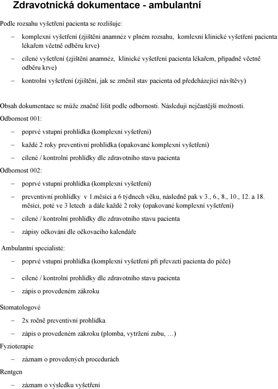 dokumentace se může značně lišit podle odbornosti. Následují nejčastější možnosti.